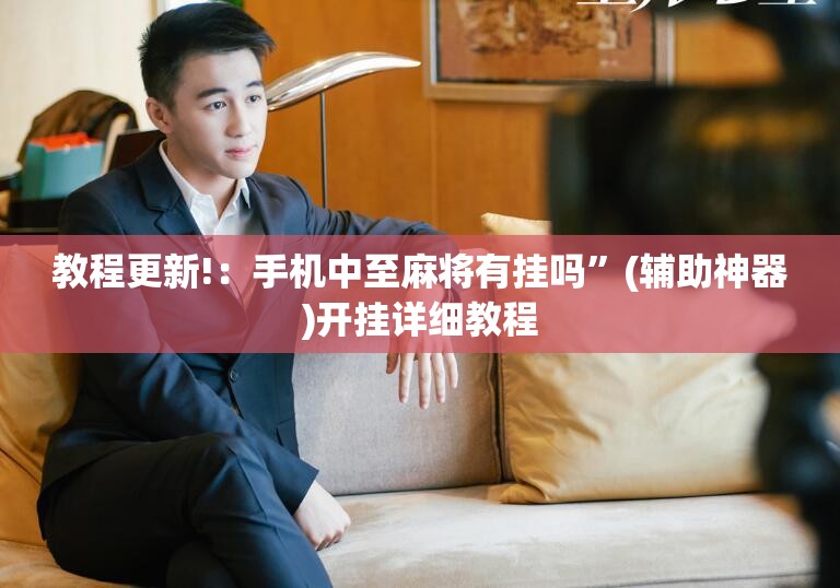 教程更新!：手机中至麻将有挂吗	”(辅助神器)开挂详细教程