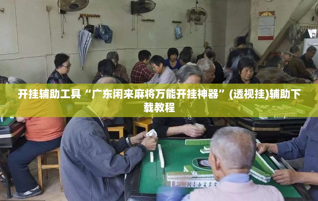 开挂辅助工具“广东闲来麻将万能开挂神器”(透视挂)辅助下载教程