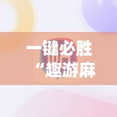 一键必胜“趣游麻将有挂吗	”(免费)开挂辅助教学(最新辅助开挂教程)