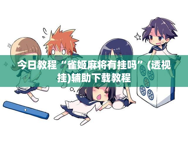 今日教程“雀姬麻将有挂吗”(透视挂)辅助下载教程