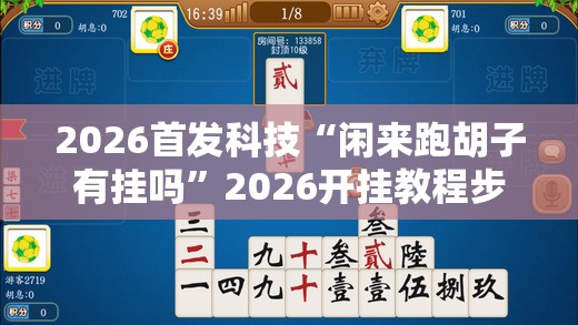 2026首发科技“闲来跑胡子有挂吗”2026开挂教程步骤