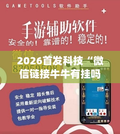 2026首发科技“微信链接牛牛有挂吗	”(透视挂)辅助下载教程