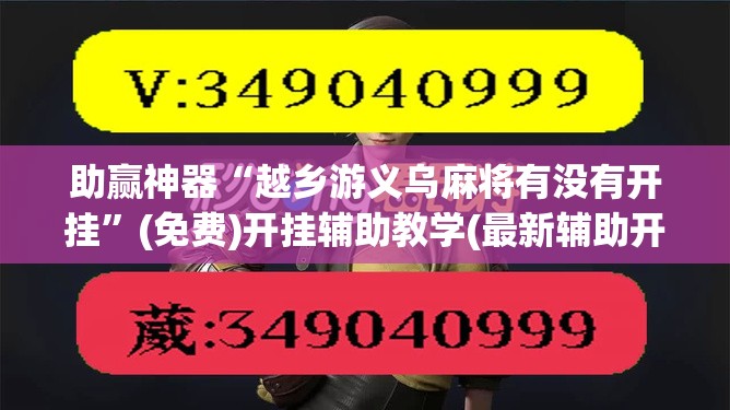 助赢神器“越乡游义乌麻将有没有开挂”(免费)开挂辅助教学(最新辅助开挂教程)