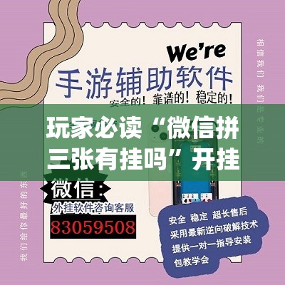 玩家必读“微信拼三张有挂吗”开挂(透视)最新辅助详细