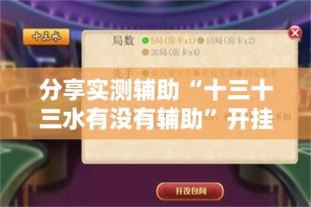 分享实测辅助“十三十三水有没有辅助”开挂详细教程