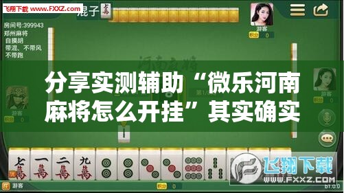 分享实测辅助“微乐河南麻将怎么开挂”其实确实有挂