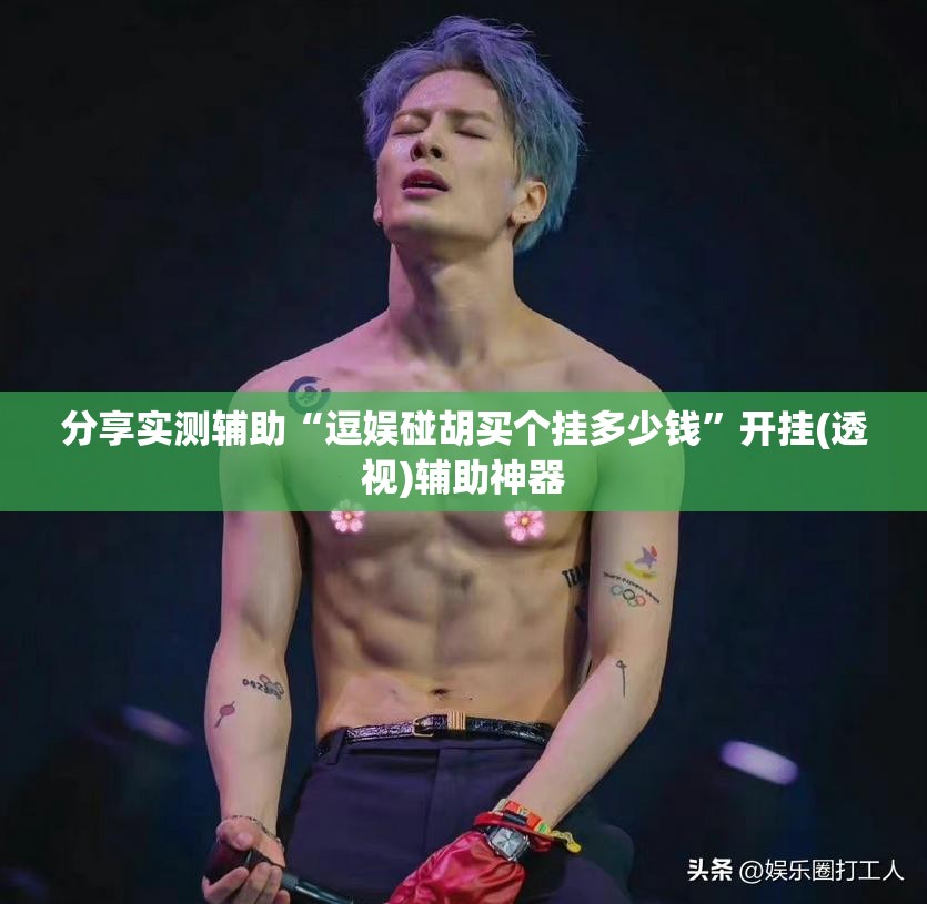 分享实测辅助“逗娱碰胡买个挂多少钱	”开挂(透视)辅助神器
