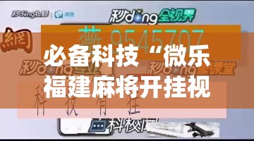 必备科技“微乐福建麻将开挂视频(透视)”开挂辅助脚本+详细开挂安装教程