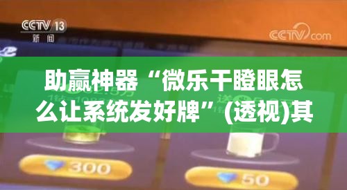 助赢神器“微乐干瞪眼怎么让系统发好牌	”(透视)其实确实有挂