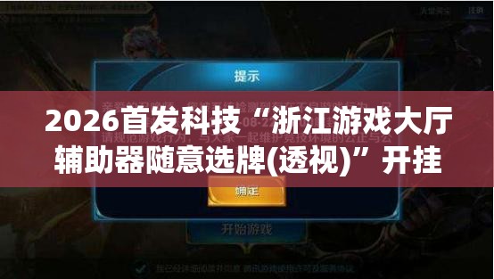 2026首发科技“浙江游戏大厅辅助器随意选牌(透视)”开挂辅助脚本+详细开挂安装教程