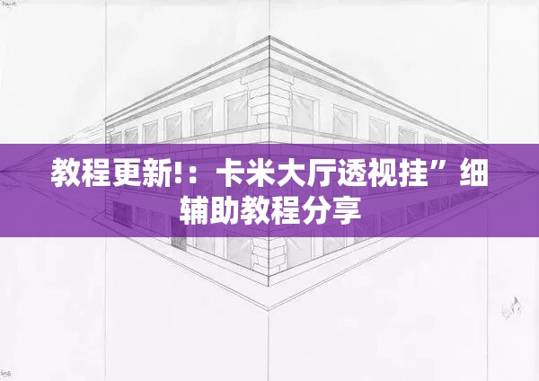 教程更新!：卡米大厅透视挂	”细辅助教程分享
