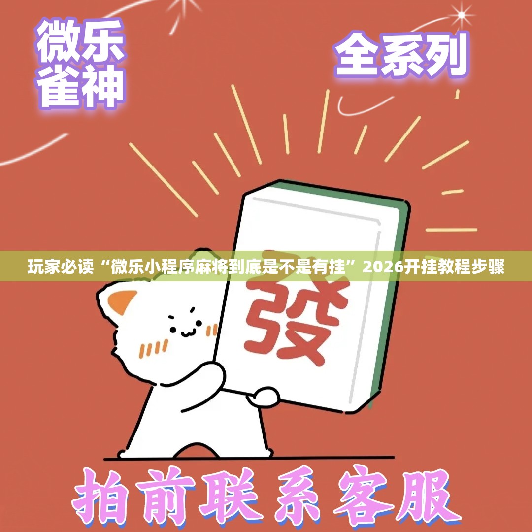玩家必读“微乐小程序麻将到底是不是有挂”2026开挂教程步骤