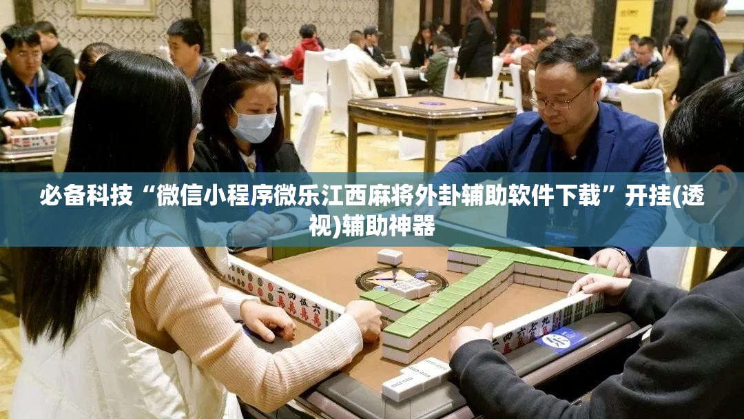 必备科技“微信小程序微乐江西麻将外卦辅助软件下载”开挂(透视)辅助神器