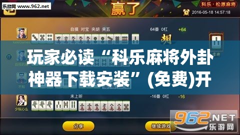玩家必读“科乐麻将外卦神器下载安装”(免费)开挂辅助教学(最新辅助开挂教程)