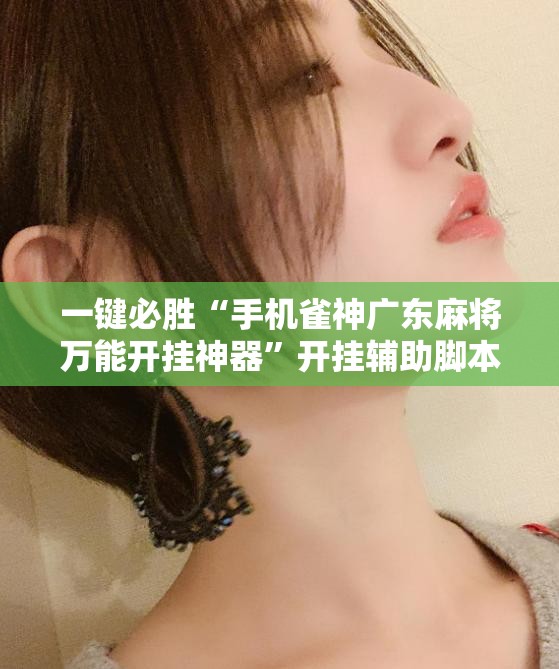 一键必胜“手机雀神广东麻将万能开挂神器	”开挂辅助脚本+详细开挂安装教程