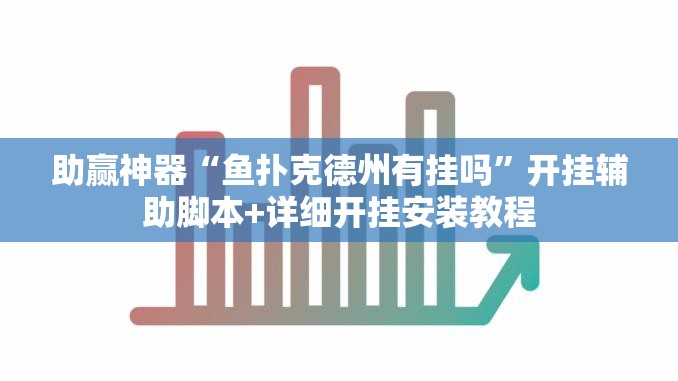 助赢神器“鱼扑克德州有挂吗”开挂辅助脚本+详细开挂安装教程