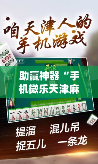 助赢神器“手机微乐天津麻将到底有没有挂”(透视挂)辅助下载教程