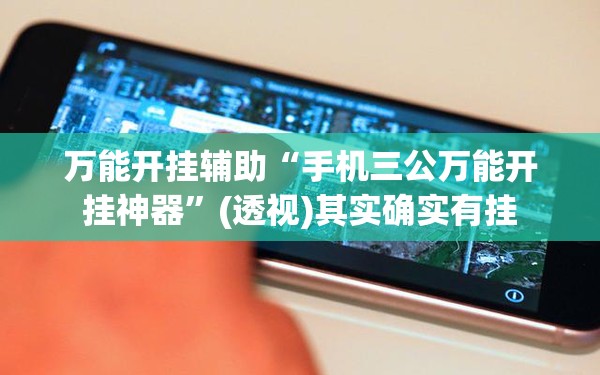 万能开挂辅助“手机三公万能开挂神器	”(透视)其实确实有挂