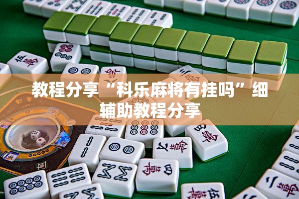 教程分享“科乐麻将有挂吗”细辅助教程分享
