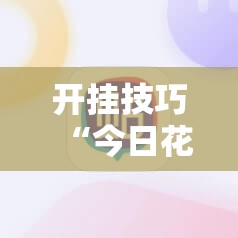 开挂技巧“今日花牌开挂视频”细辅助教程分享