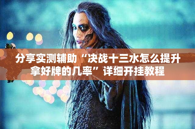 分享实测辅助“决战十三水怎么提升拿好牌的几率”详细开挂教程