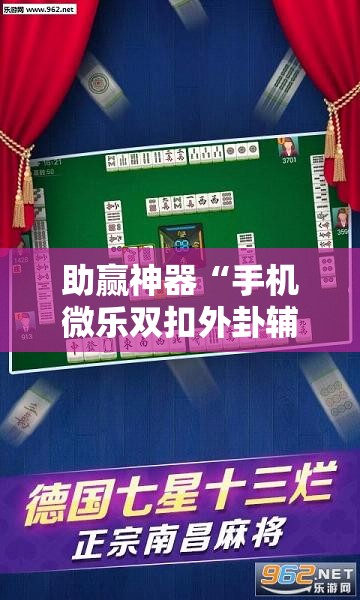 助赢神器“手机微乐双扣外卦辅助软件下载”科技辅助神器手机版