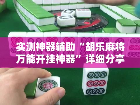 实测神器辅助“胡乐麻将万能开挂神器”详细分享装挂步骤
