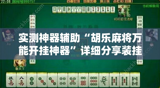 实测神器辅助“胡乐麻将万能开挂神器”详细分享装挂步骤