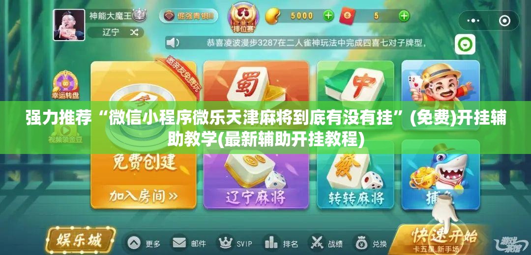 强力推荐“微信小程序微乐天津麻将到底有没有挂	”(免费)开挂辅助教学(最新辅助开挂教程)