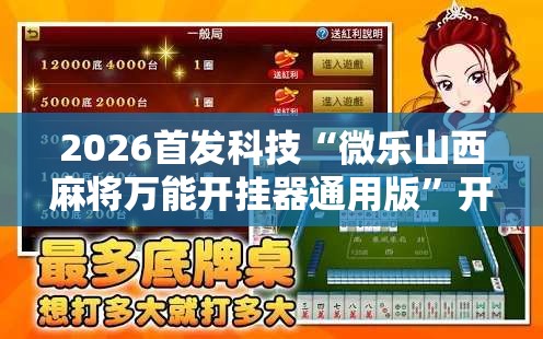 2026首发科技“微乐山西麻将万能开挂器通用版	”开挂辅助脚本+详细开挂安装教程
