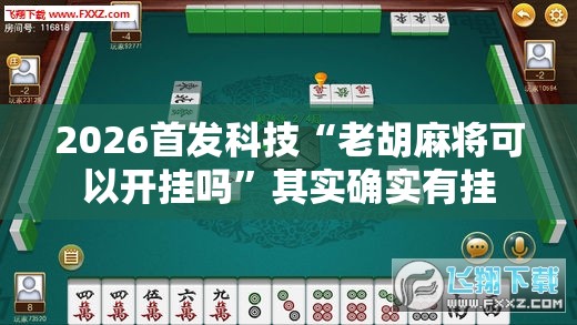 2026首发科技“老胡麻将可以开挂吗	”其实确实有挂