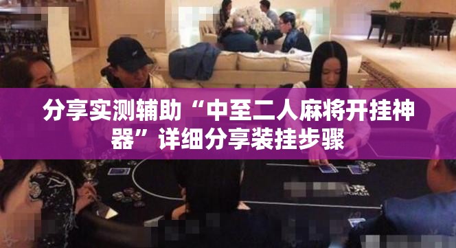 分享实测辅助“中至二人麻将开挂神器”详细分享装挂步骤