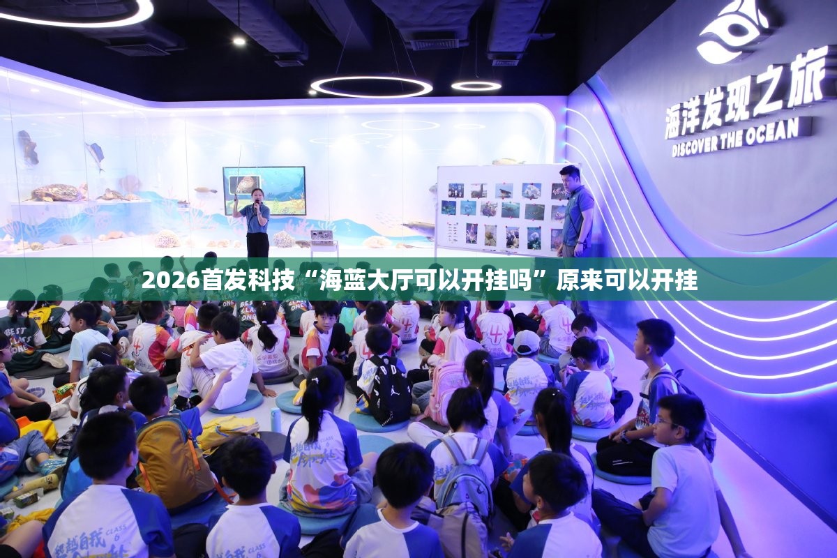 2026首发科技“海蓝大厅可以开挂吗”原来可以开挂