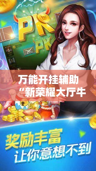 万能开挂辅助“新荣耀大厅牛牛有挂吗”科技辅助神器手机版
