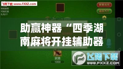 助赢神器“四季湖南麻将开挂辅助器通用版”(免费)开挂辅助教学(最新辅助开挂教程)