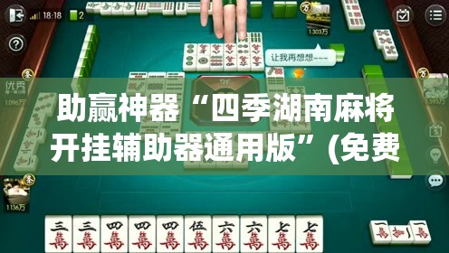 助赢神器“四季湖南麻将开挂辅助器通用版”(免费)开挂辅助教学(最新辅助开挂教程)