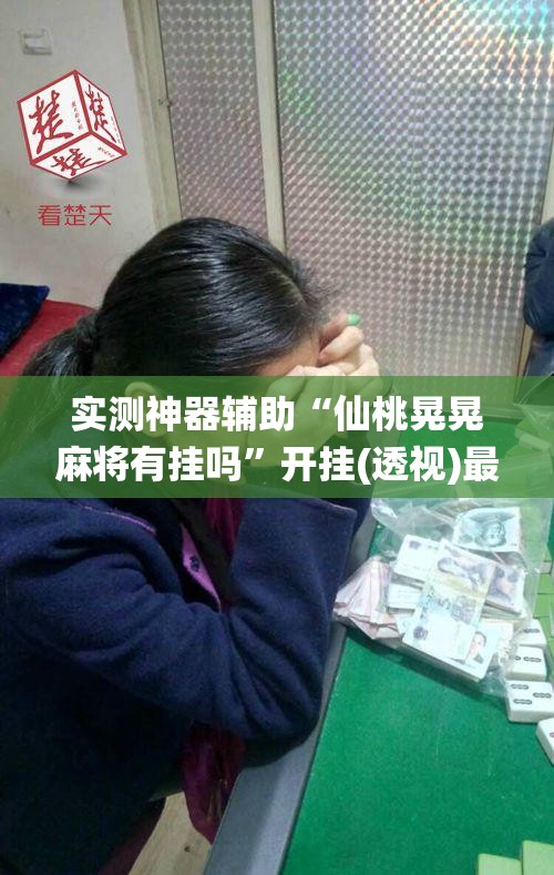 实测神器辅助“仙桃晃晃麻将有挂吗”开挂(透视)最新辅助详细