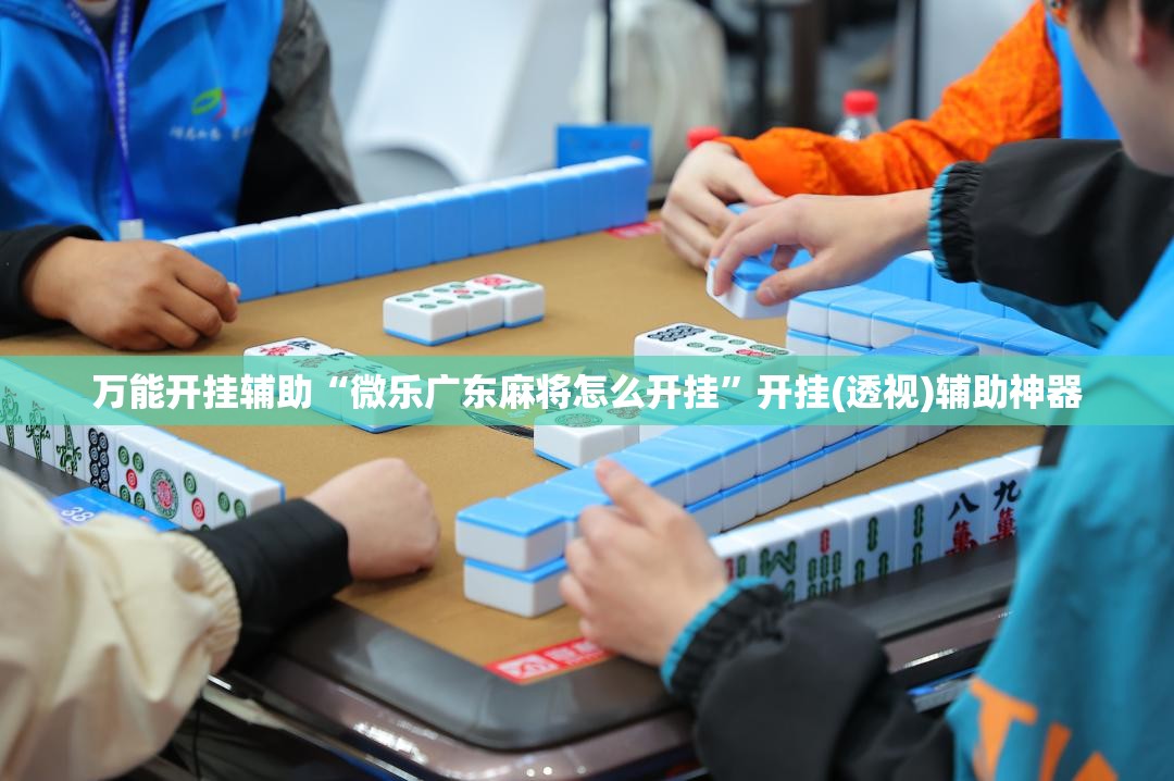万能开挂辅助“微乐广东麻将怎么开挂”开挂(透视)辅助神器