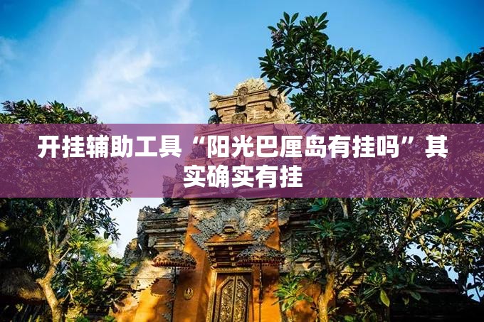 开挂辅助工具“阳光巴厘岛有挂吗”其实确实有挂