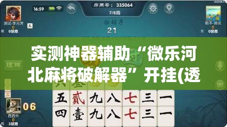 实测神器辅助“微乐河北麻将破解器	”开挂(透视)辅助教程