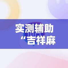 实测辅助“吉祥麻将有挂吗	”详细分享装挂步骤