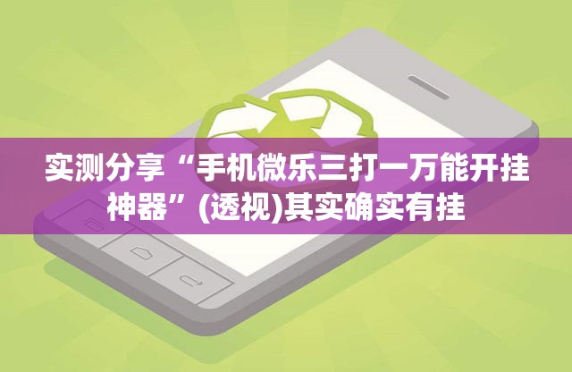 实测分享“手机微乐三打一万能开挂神器”(透视)其实确实有挂