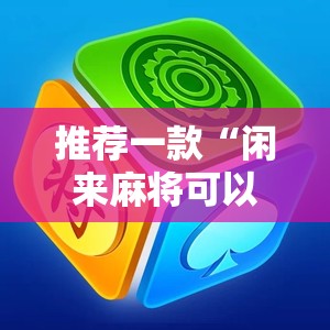 推荐一款“闲来麻将可以开挂不”详细外挂透视辅助软件教程