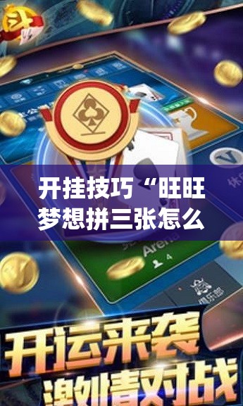 开挂技巧“旺旺梦想拼三张怎么开挂	”开挂(透视)最新辅助详细