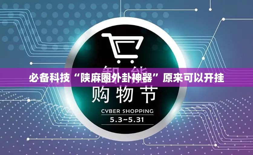 必备科技“陕麻圈外卦神器”原来可以开挂
