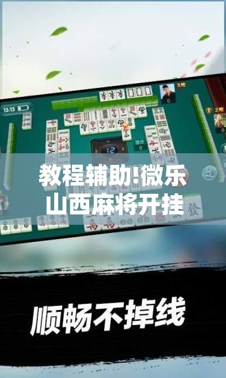 教程辅助!微乐山西麻将开挂后特证	”科技辅助神器手机版