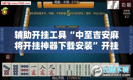 辅助开挂工具“中至吉安麻将开挂神器下载安装”开挂辅助脚本+详细开挂安装教程