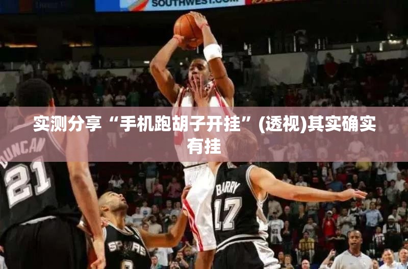 实测分享“手机跑胡子开挂	”(透视)其实确实有挂