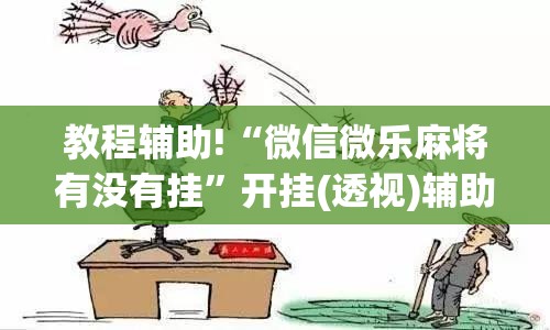 教程辅助!“微信微乐麻将有没有挂	”开挂(透视)辅助教程
