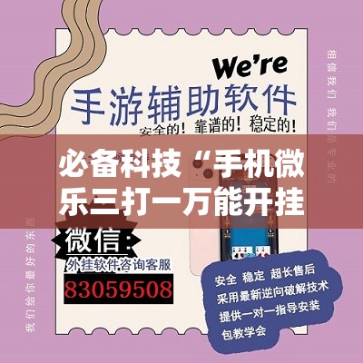 必备科技“手机微乐三打一万能开挂神器”详细外挂透视辅助软件教程